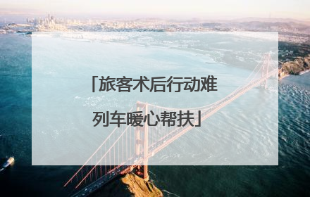 旅客术后行动难 列车暖心帮扶